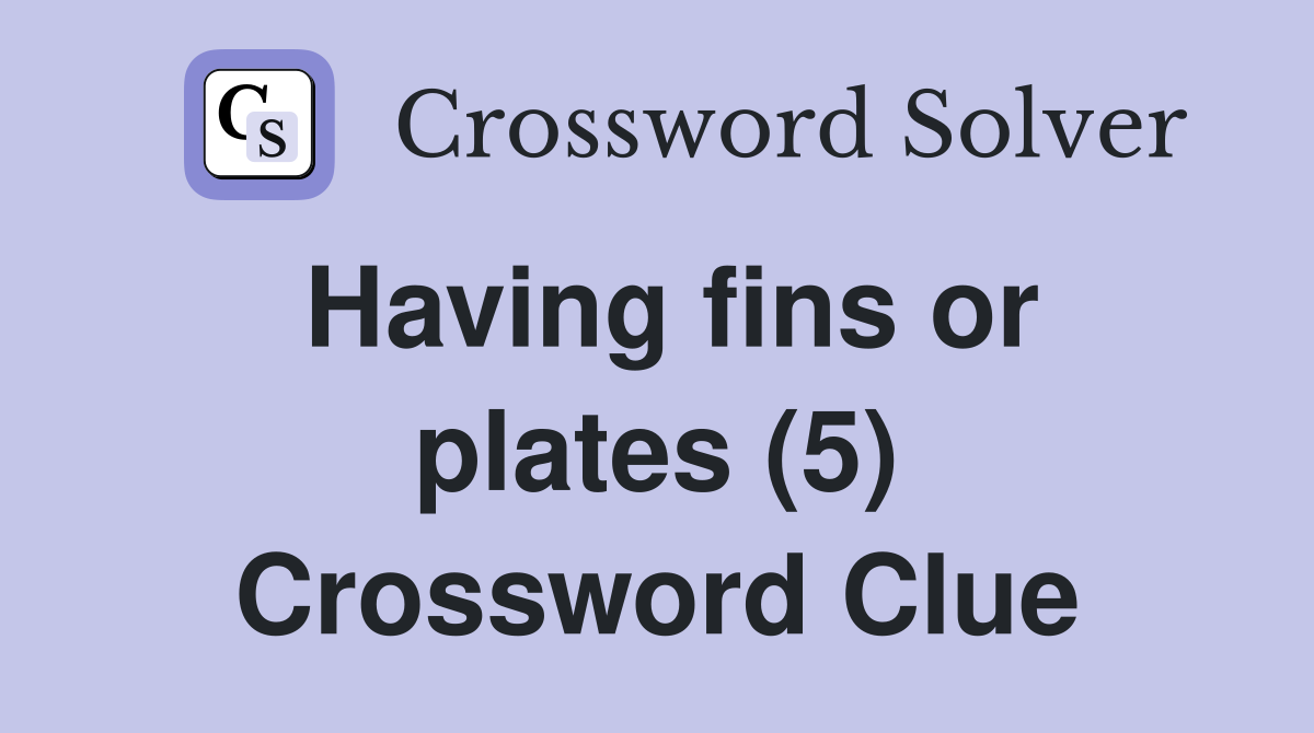 Having fins or plates (5) Crossword Clue