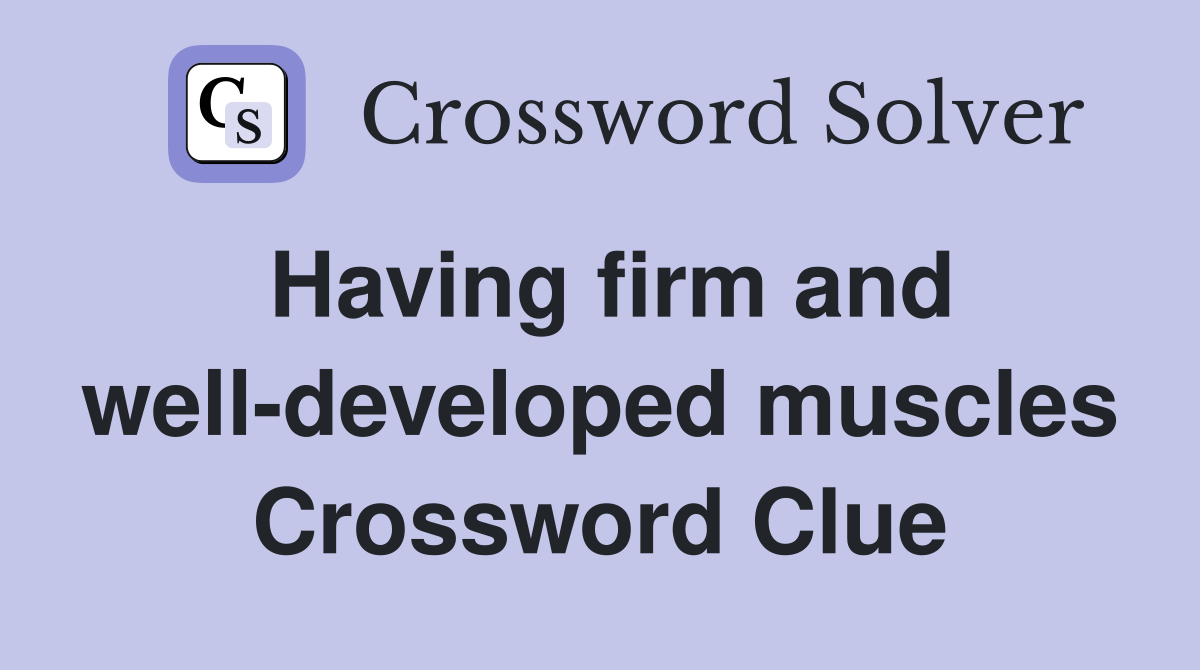 Having firm and well-developed muscles Crossword Clue