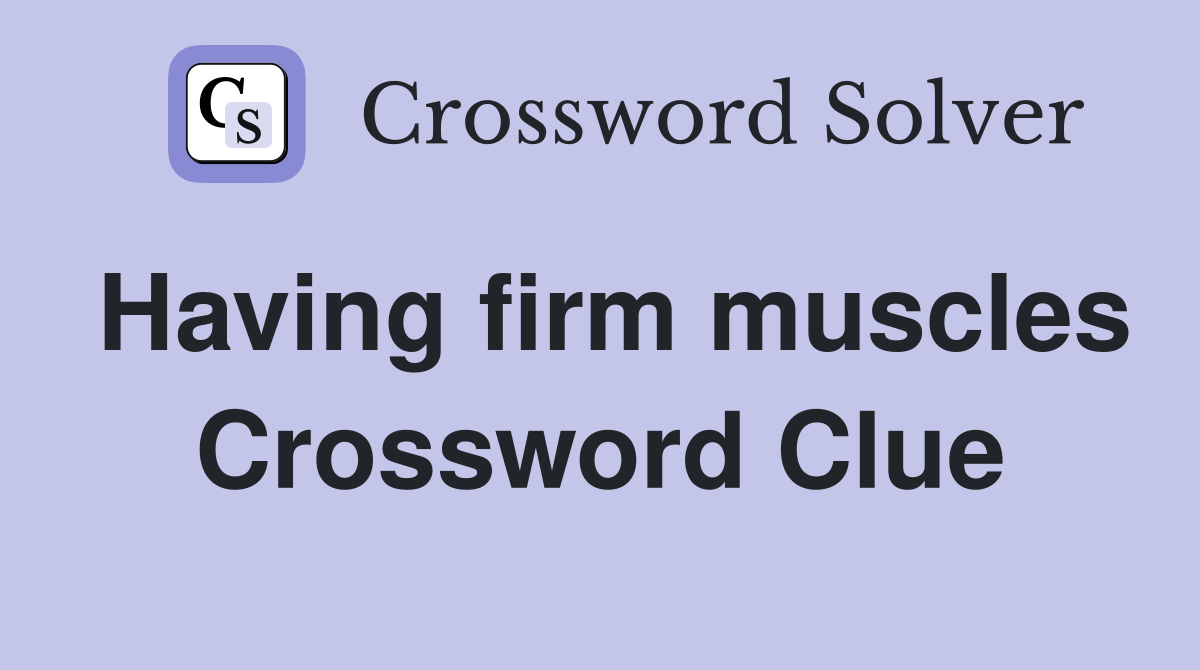 Having firm muscles Crossword Clue