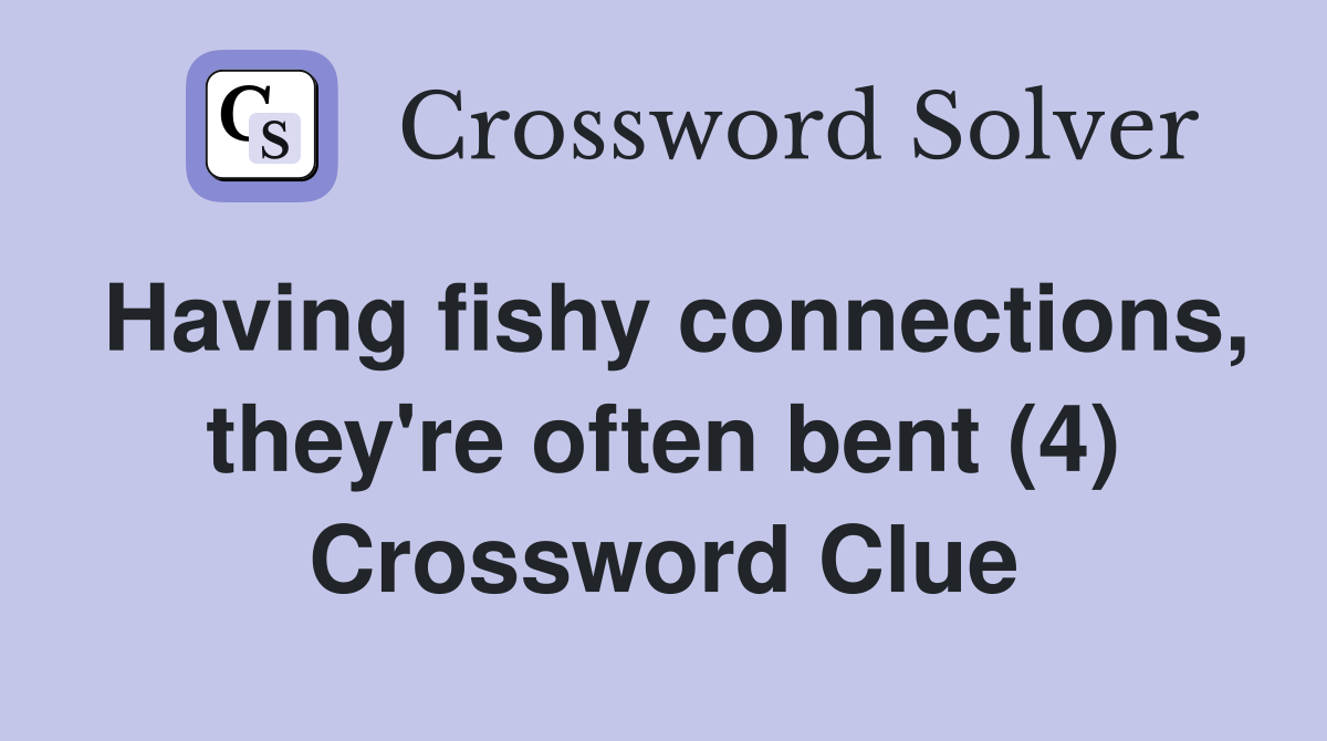 Having fishy connections, they're often bent (4) Crossword Clue