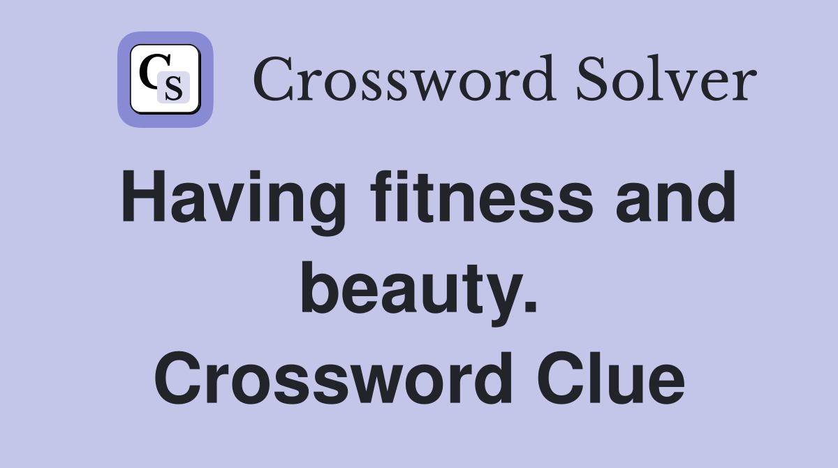 Having fitness and beauty. Crossword Clue
