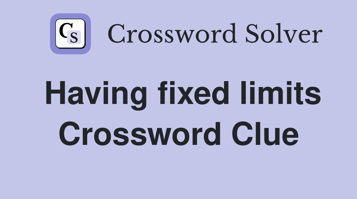 Having fixed limits Crossword Clue