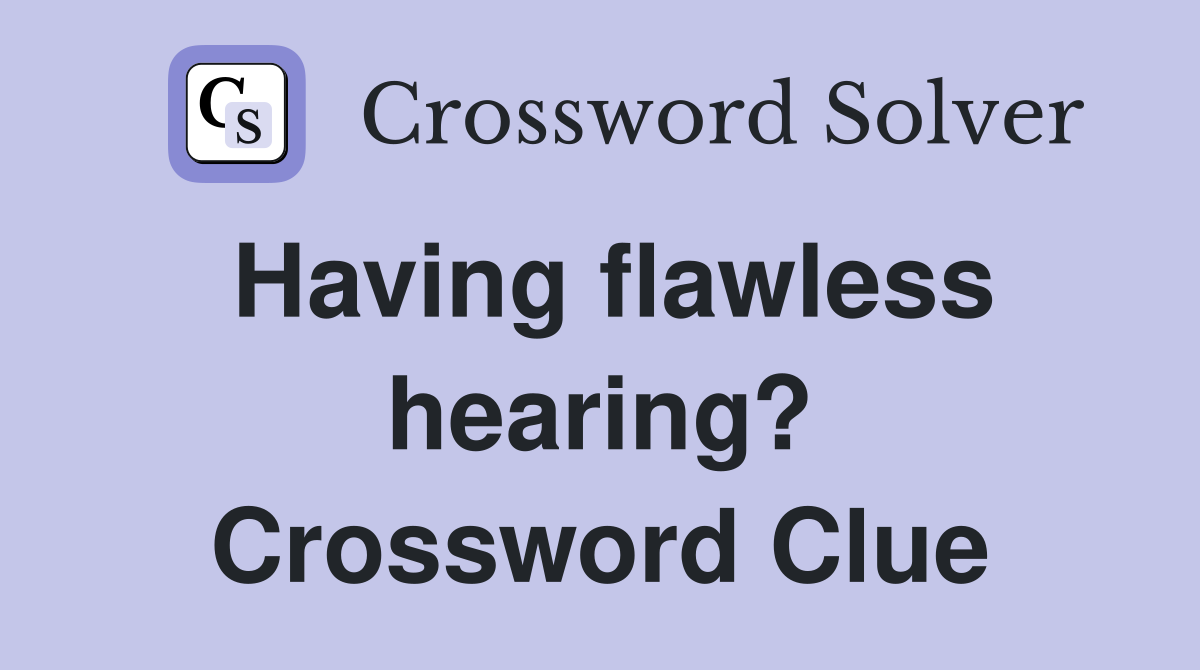 Having flawless hearing? Crossword Clue
