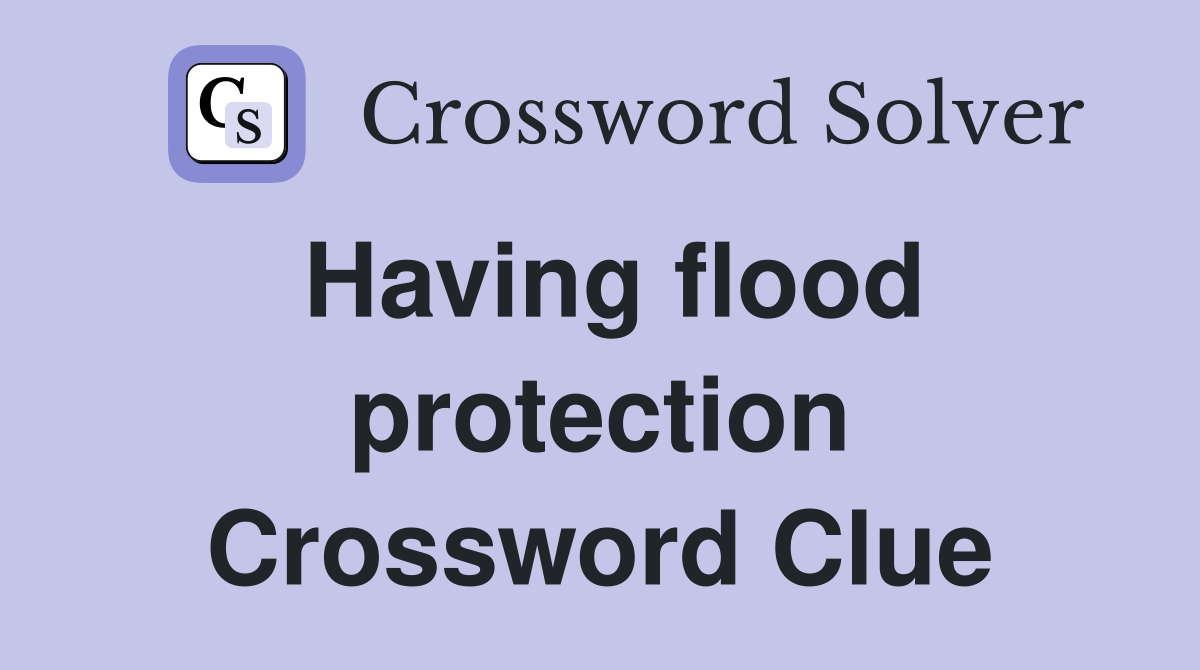 Having flood protection Crossword Clue