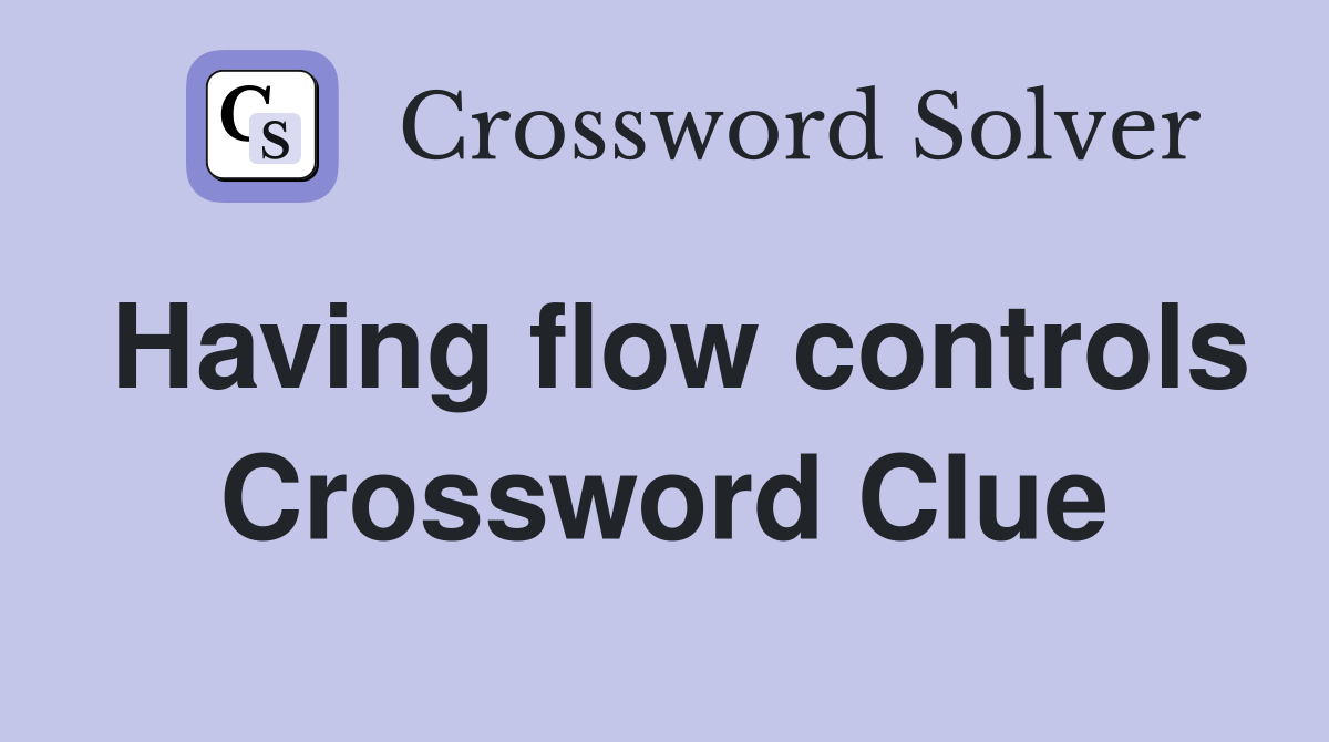 Having flow controls Crossword Clue