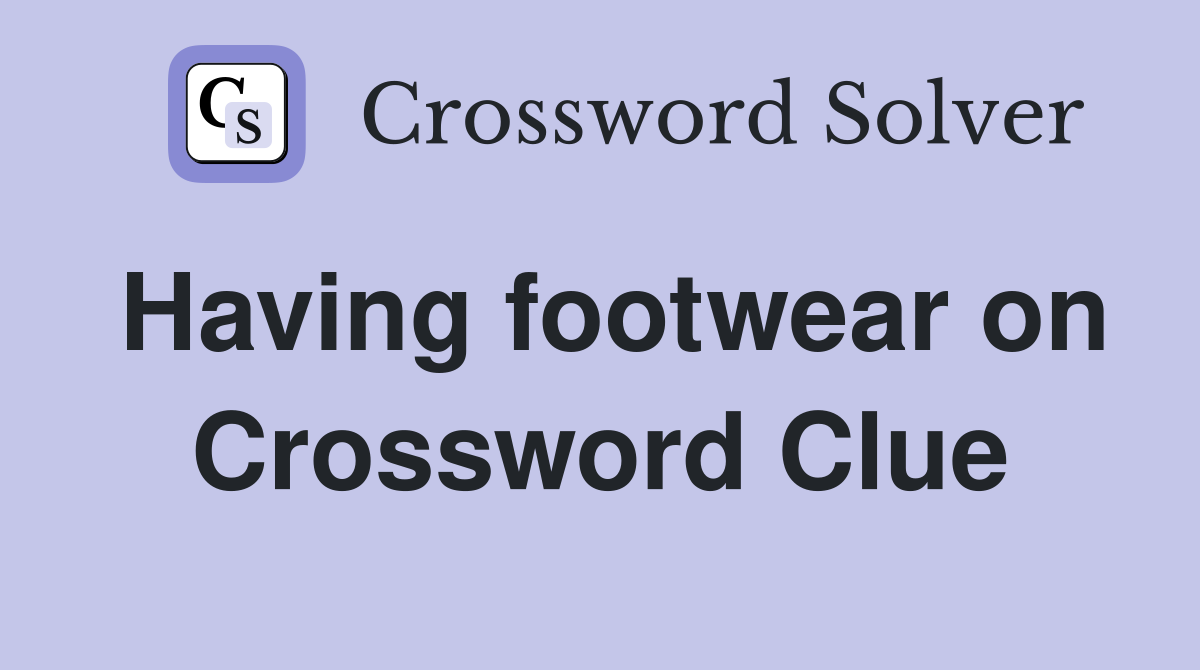 Having footwear on Crossword Clue