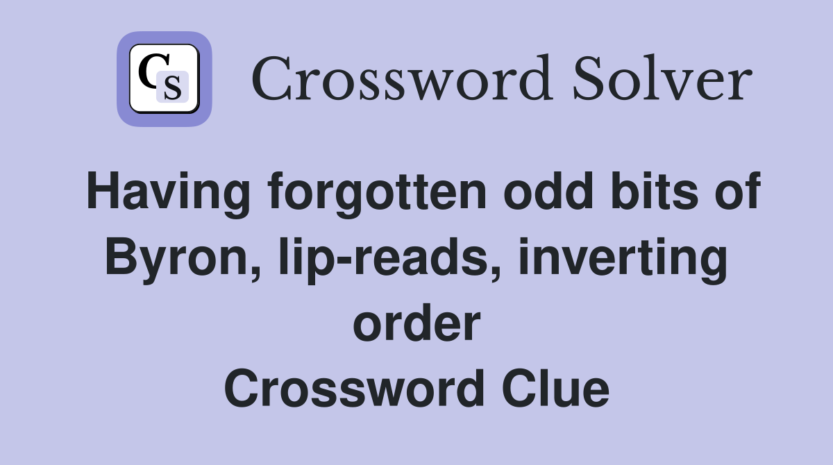 Having forgotten odd bits of Byron, lip-reads, inverting order Crossword Clue