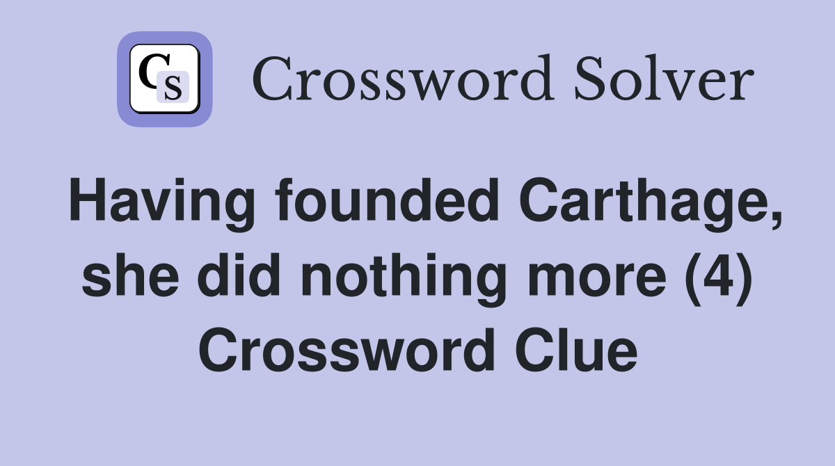 Having founded Carthage, she did nothing more (4) Crossword Clue
