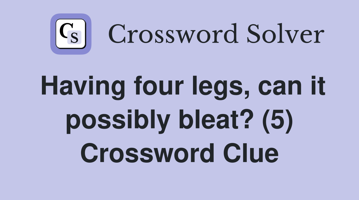 Having four legs, can it possibly bleat? (5) Crossword Clue