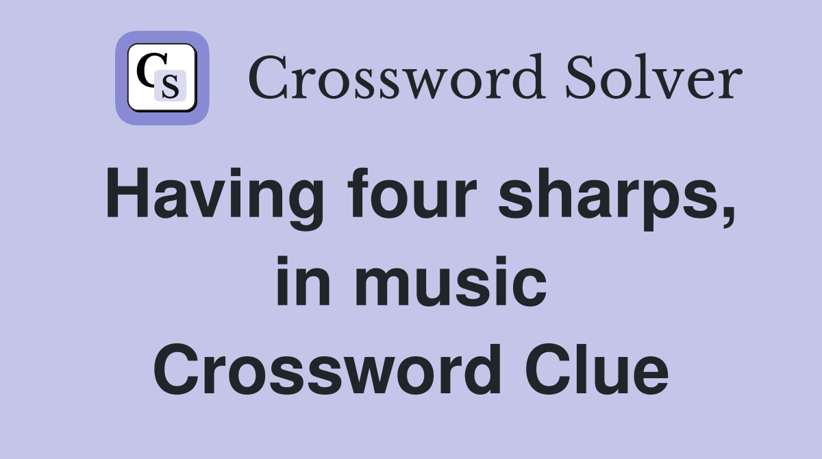 Having four sharps, in music Crossword Clue