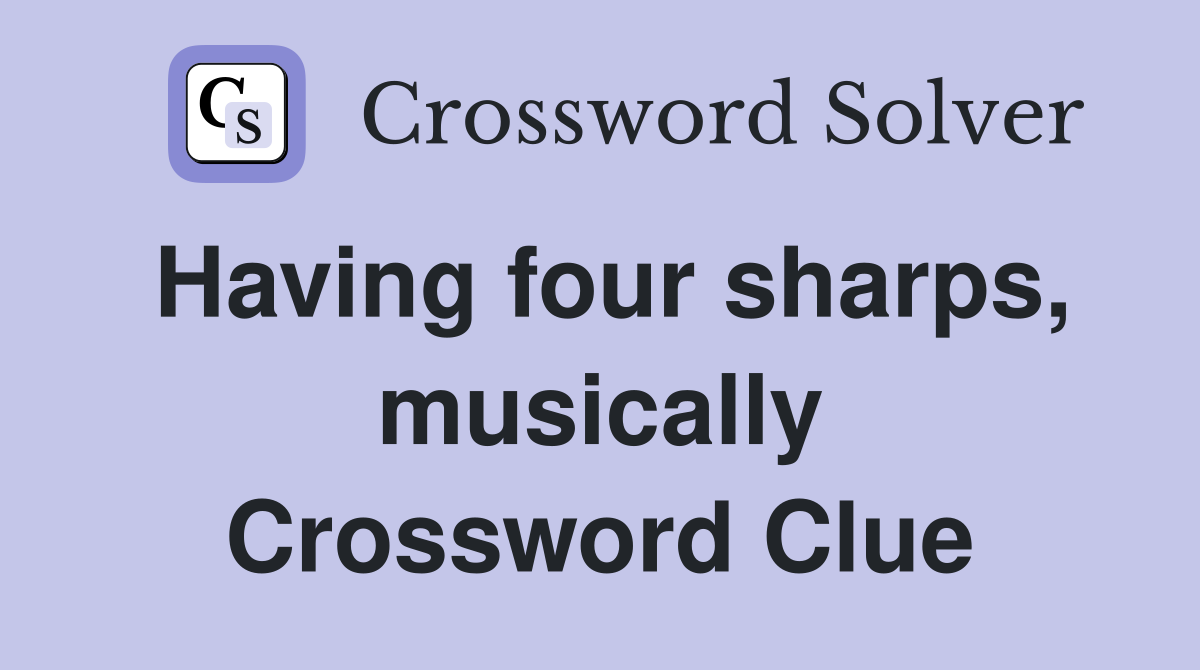 Having four sharps, musically Crossword Clue