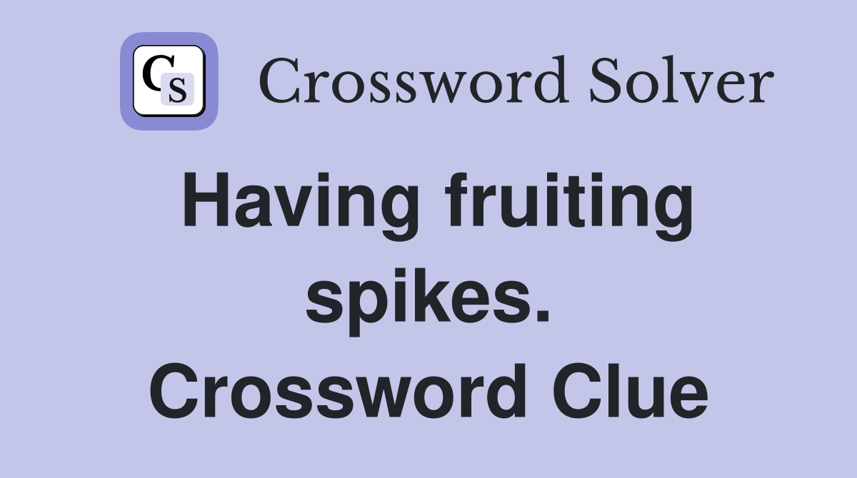Having fruiting spikes. Crossword Clue