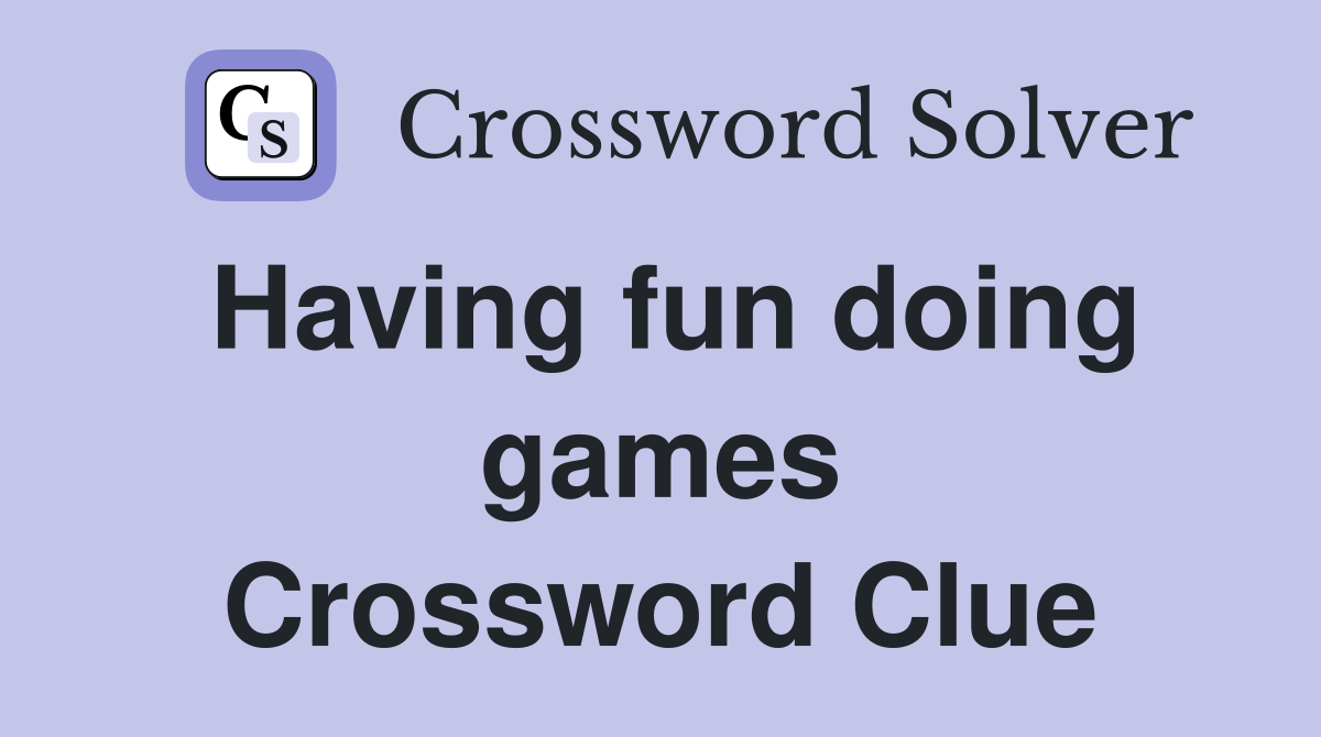 Having fun doing games Crossword Clue