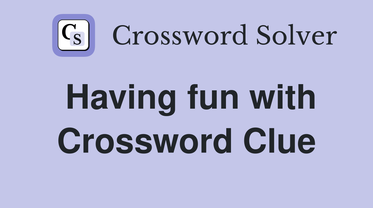 Having fun with Crossword Clue
