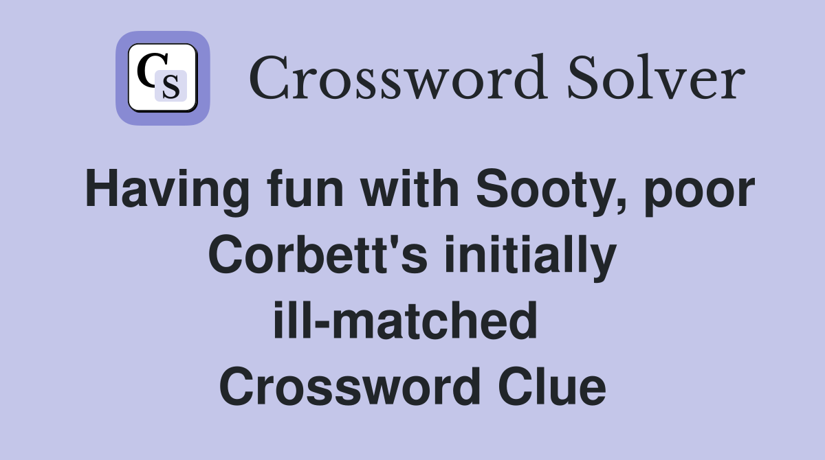 Having fun with Sooty, poor Corbett's initially ill-matched  Crossword Clue