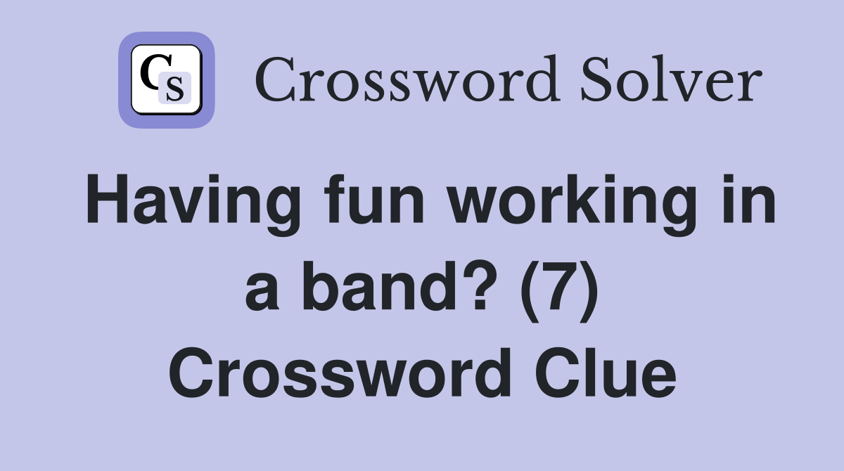 Having fun working in a band? (7) Crossword Clue