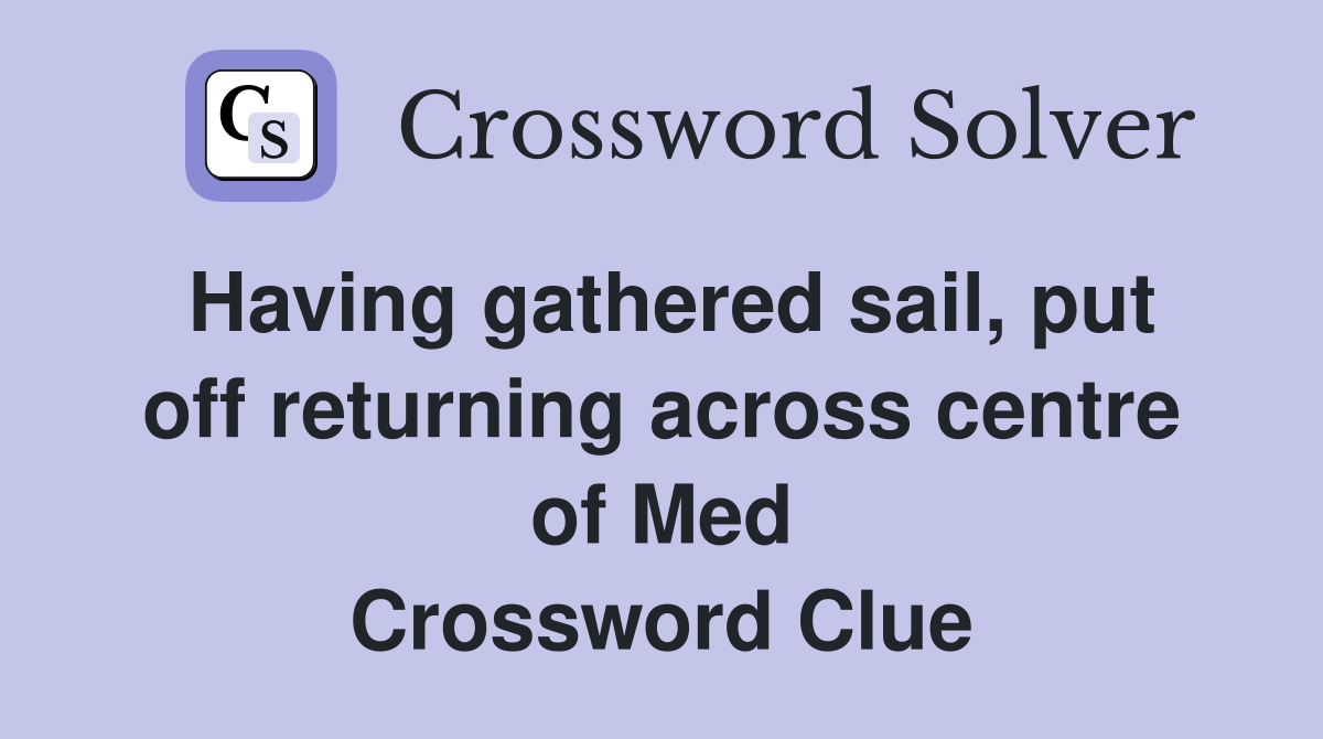 Having gathered sail, put off returning across centre of Med Crossword Clue