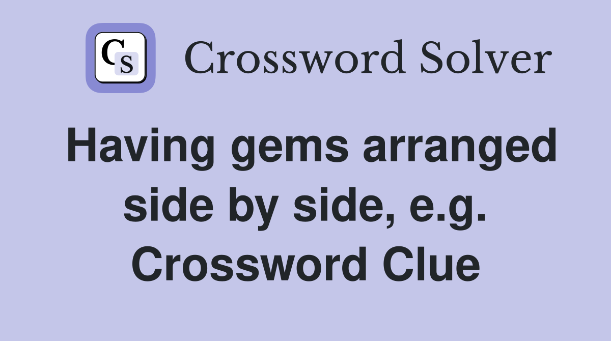 Having gems arranged side by side, e.g. Crossword Clue