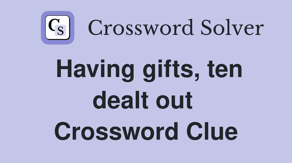 Having gifts, ten dealt out  Crossword Clue