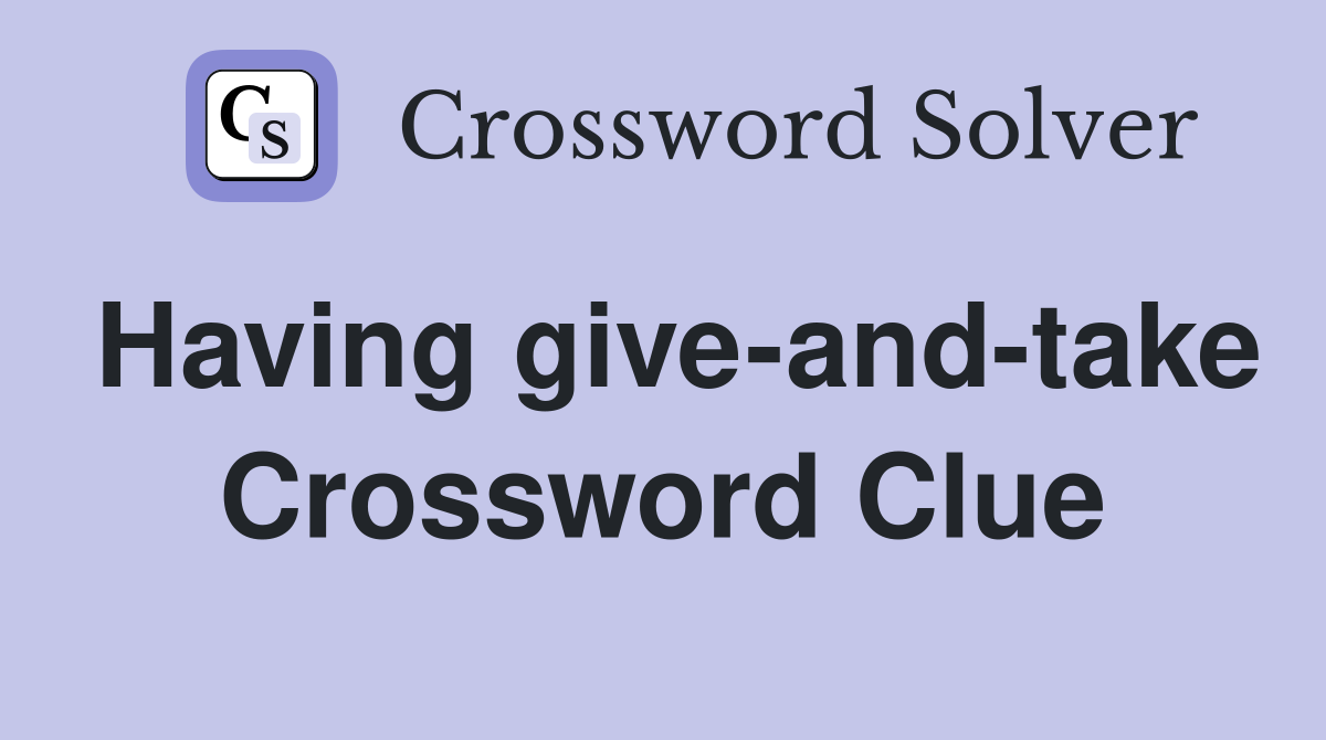 Having give-and-take Crossword Clue