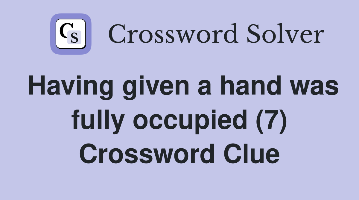 Having given a hand was fully occupied (7) Crossword Clue