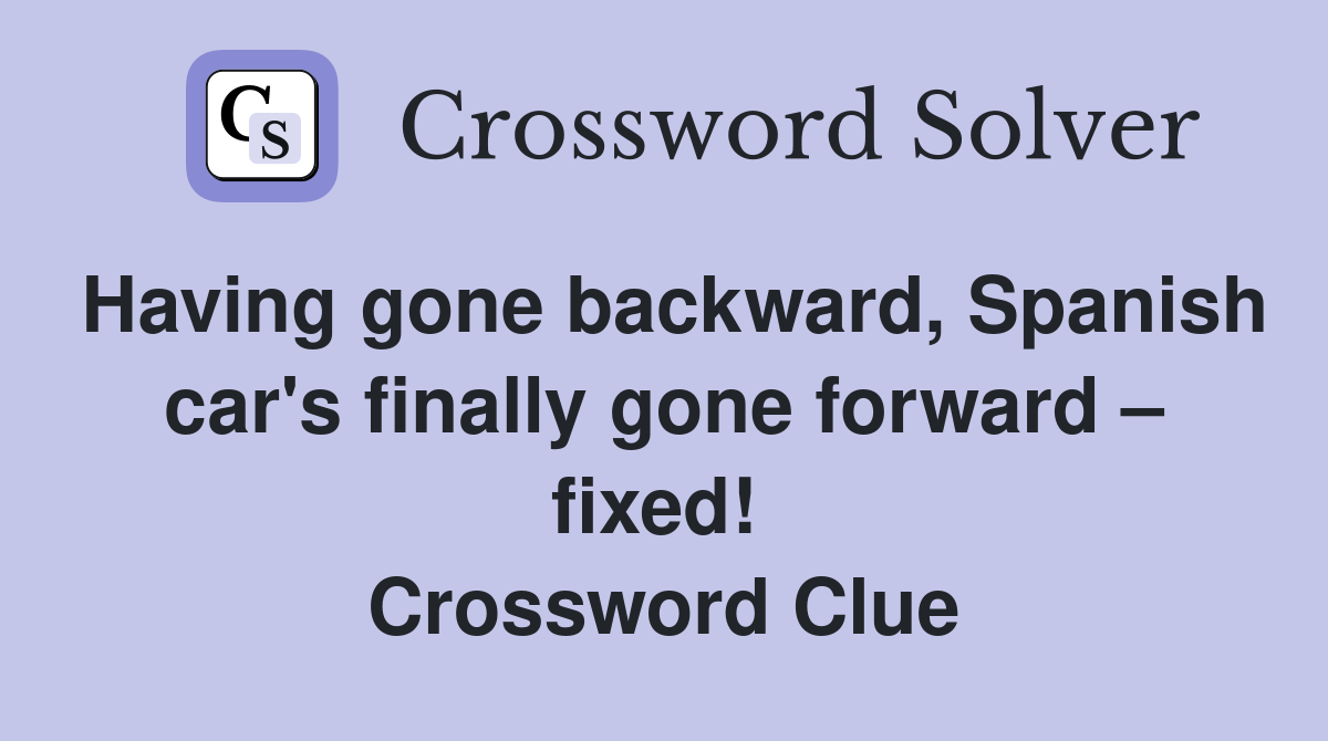 Having gone backward, Spanish car's finally gone forward – fixed!  Crossword Clue