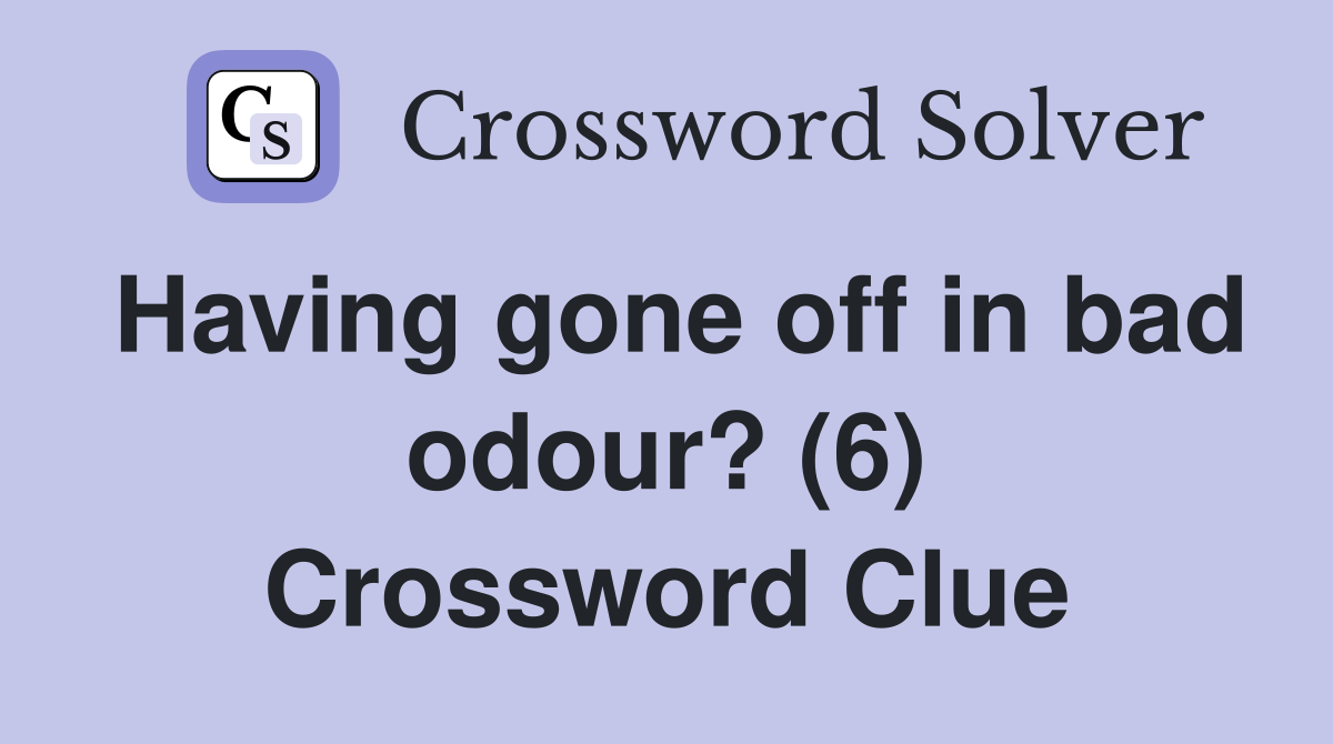 Having gone off in bad odour? (6) Crossword Clue