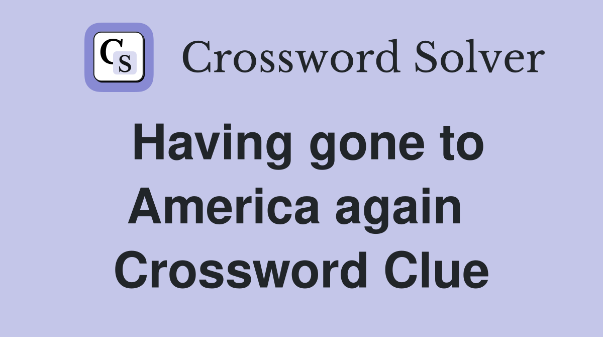 Having gone to America again  Crossword Clue