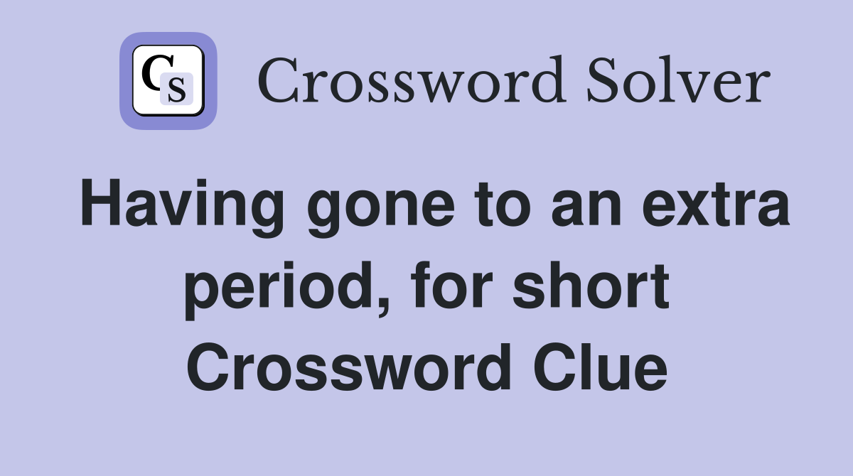 Having gone to an extra period, for short Crossword Clue