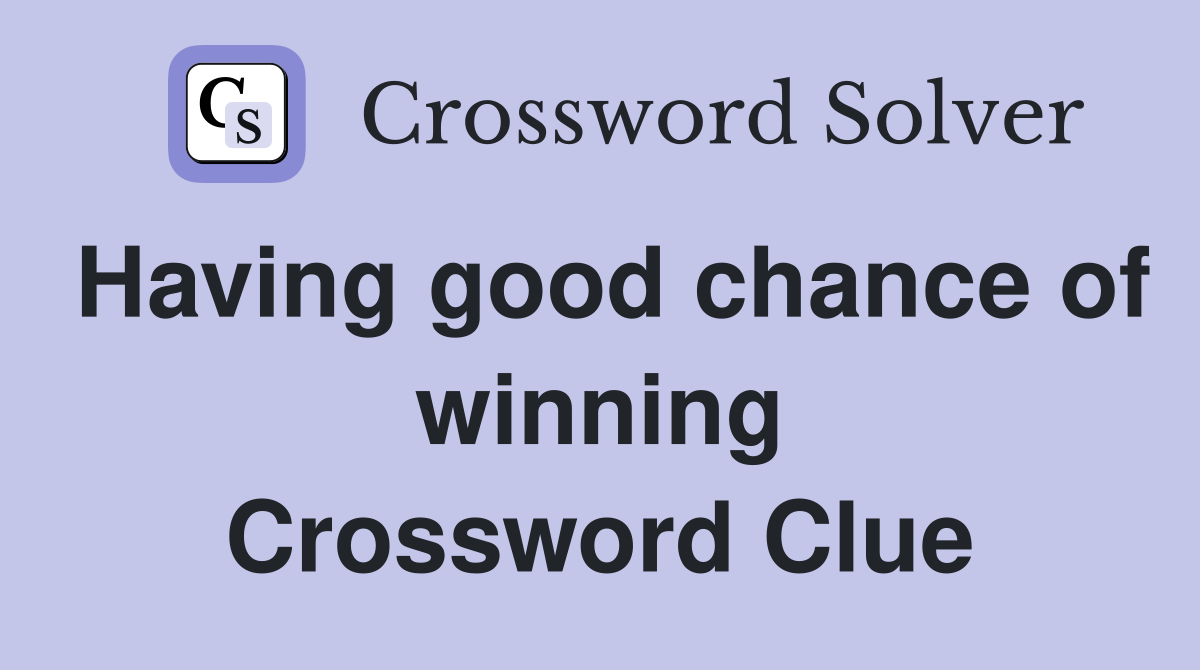 Having good chance of winning Crossword Clue
