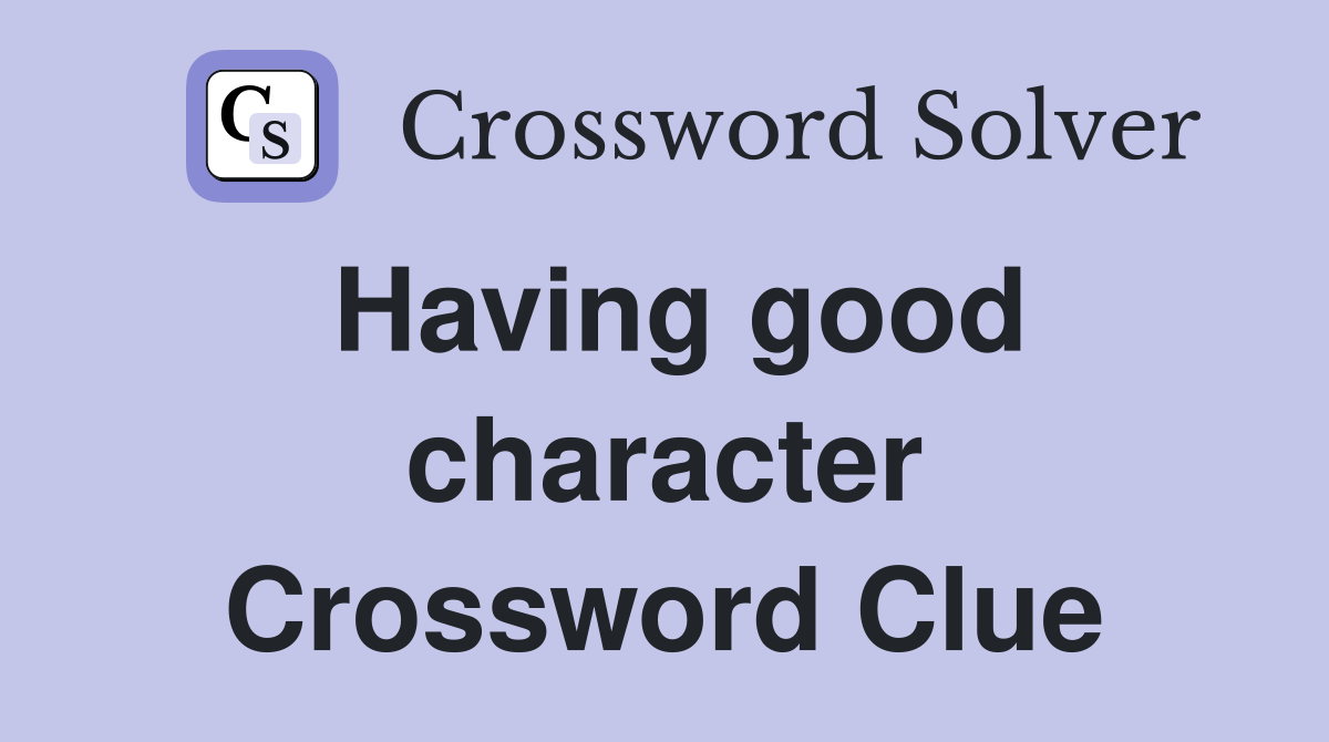 Having good character Crossword Clue