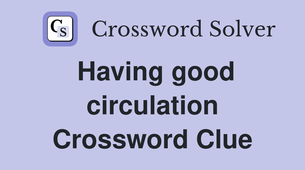 Having good circulation Crossword Clue