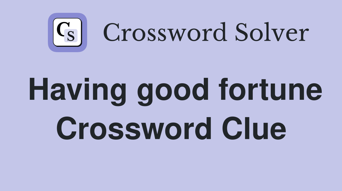 Having good fortune Crossword Clue