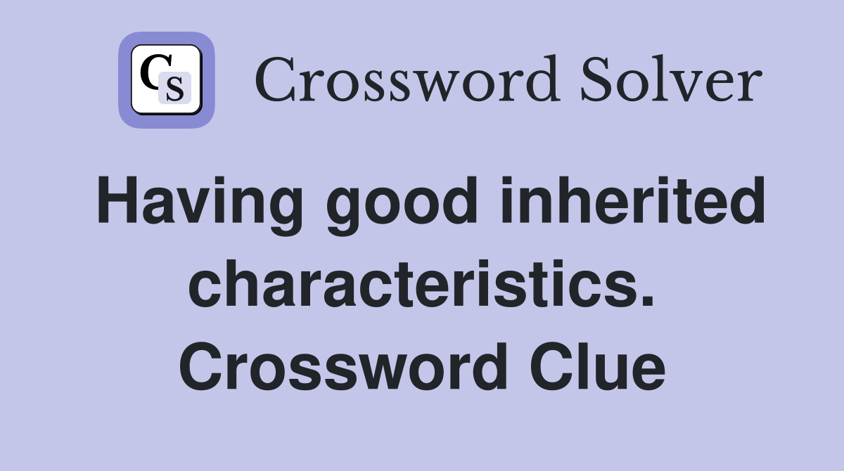 Having good inherited characteristics. Crossword Clue