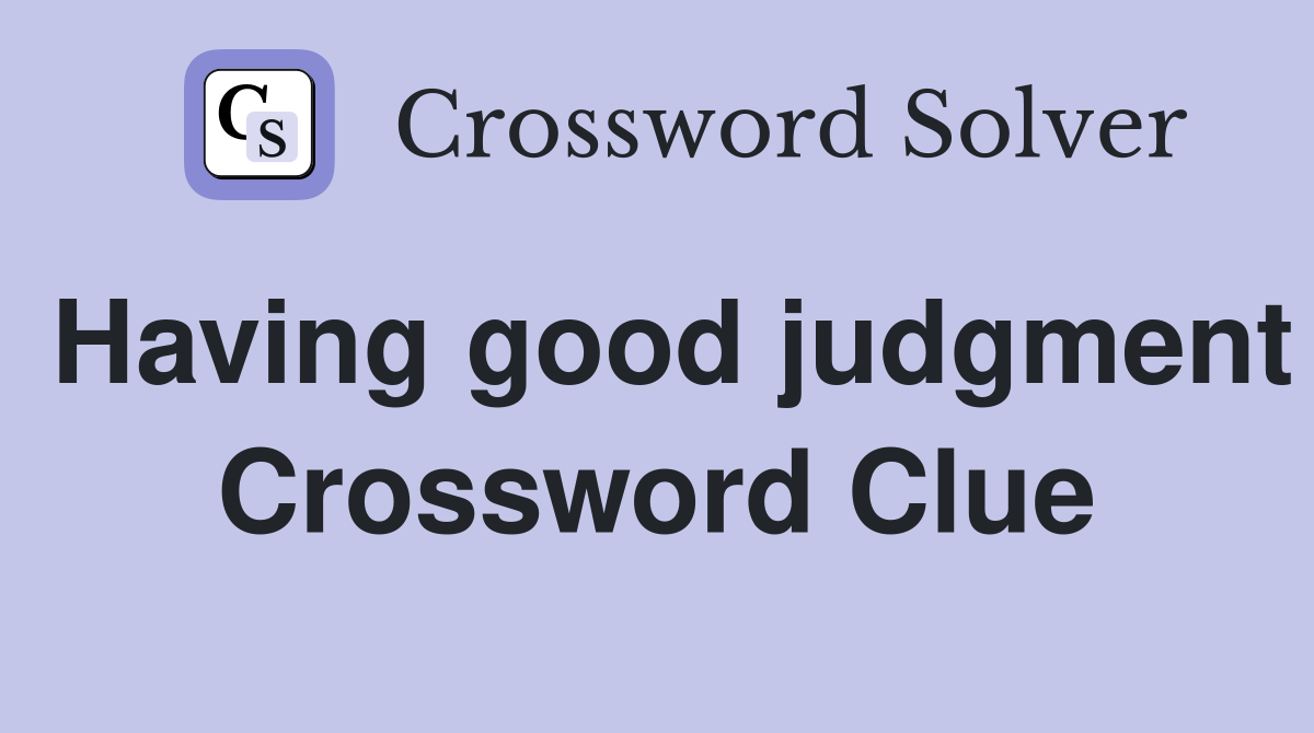 Having good judgment Crossword Clue