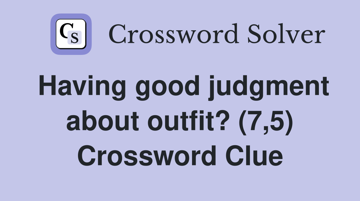 Having good judgment about outfit? (7,5) Crossword Clue