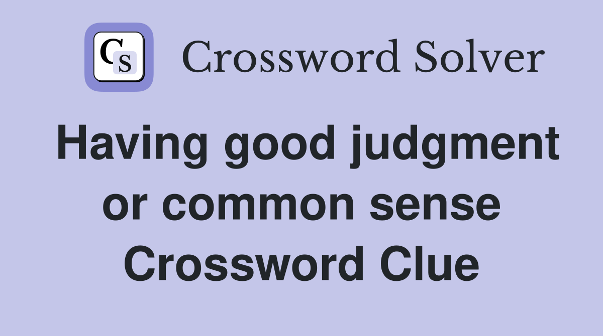 Having good judgment or common sense Crossword Clue
