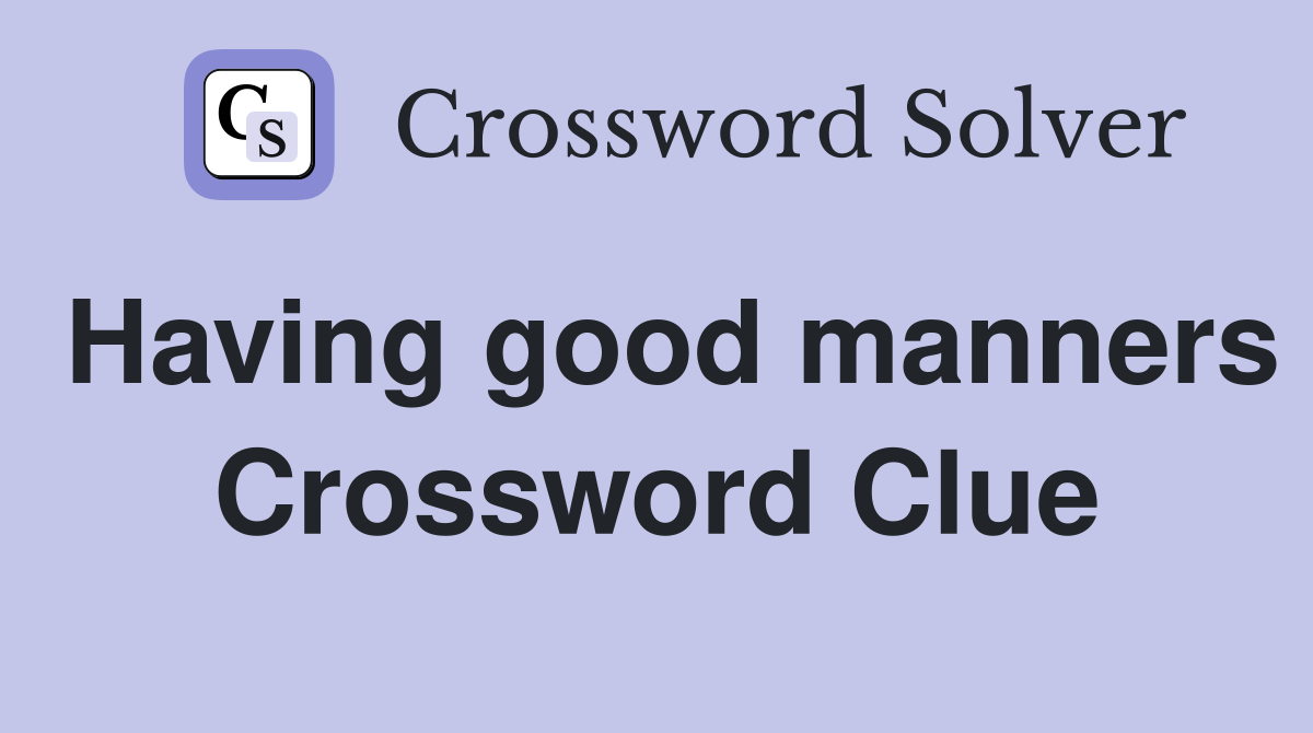Having good manners Crossword Clue