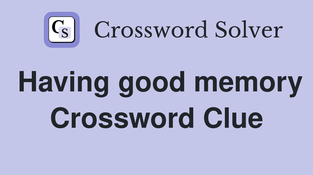 Having good memory Crossword Clue