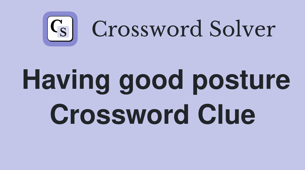 Having good posture Crossword Clue