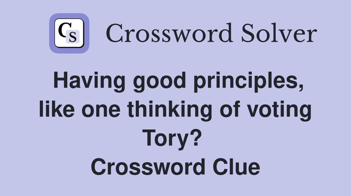 Having good principles, like one thinking of voting Tory?  Crossword Clue