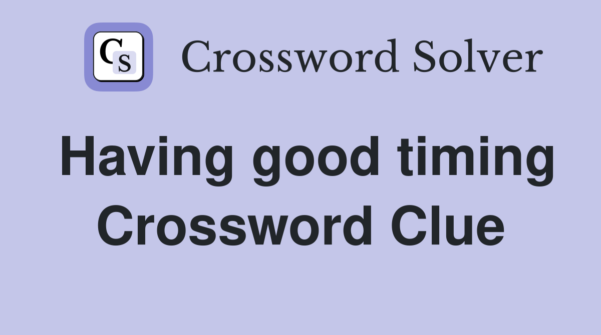 Having good timing Crossword Clue