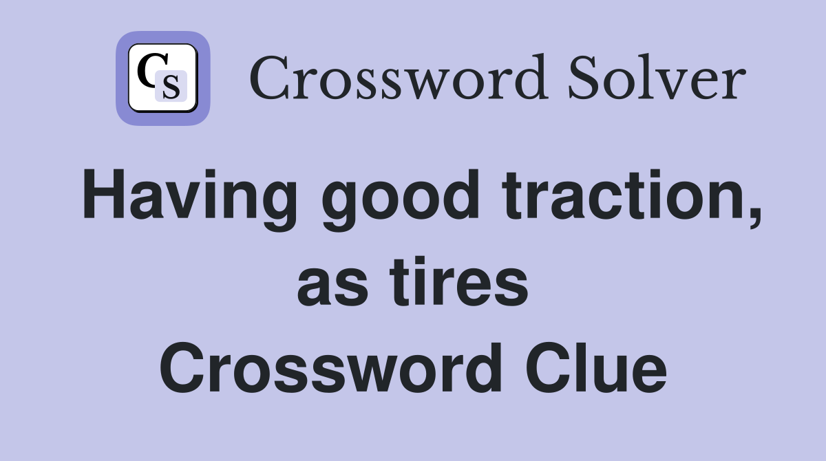 Having good traction, as tires Crossword Clue