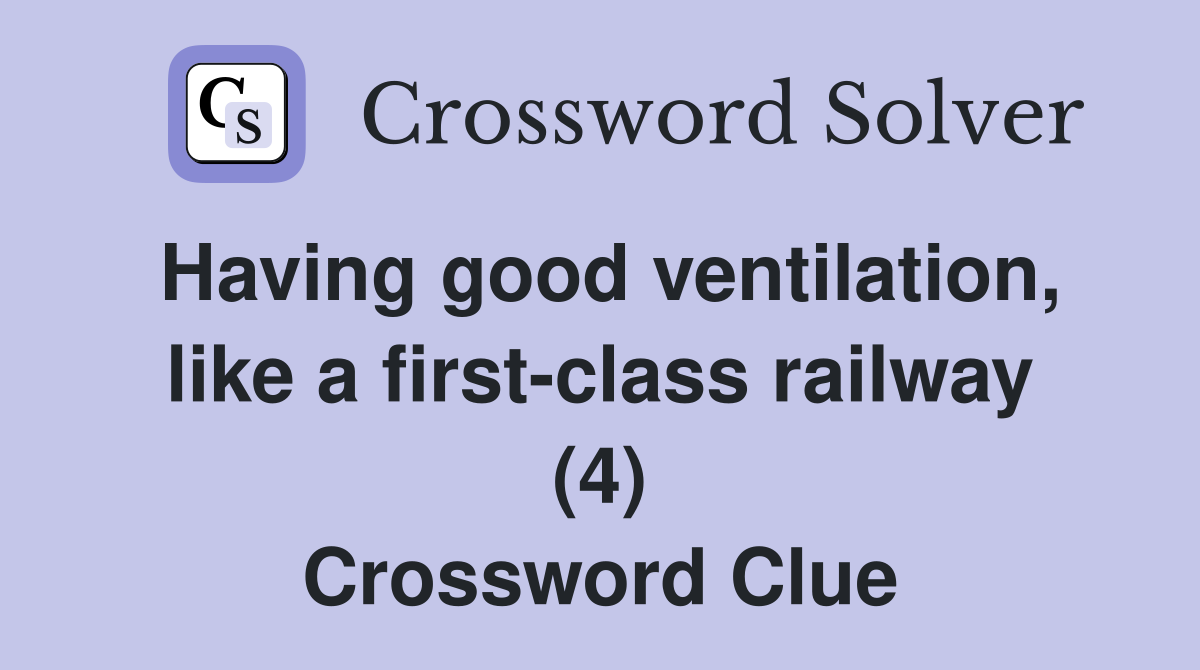 Having good ventilation, like a first-class railway (4) Crossword Clue