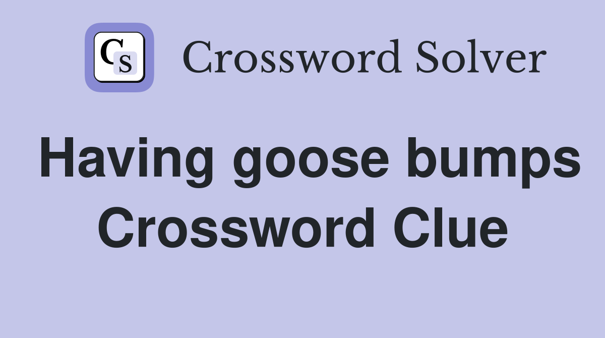 Having goose bumps Crossword Clue