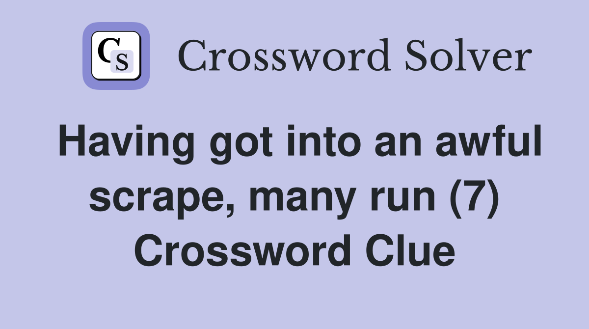 Having got into an awful scrape, many run (7) Crossword Clue