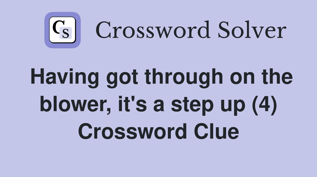Having got through on the blower, it's a step up (4) Crossword Clue