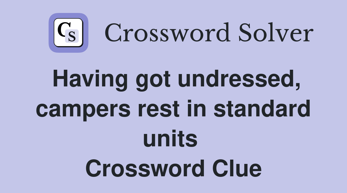 Having got undressed, campers rest in standard units  Crossword Clue