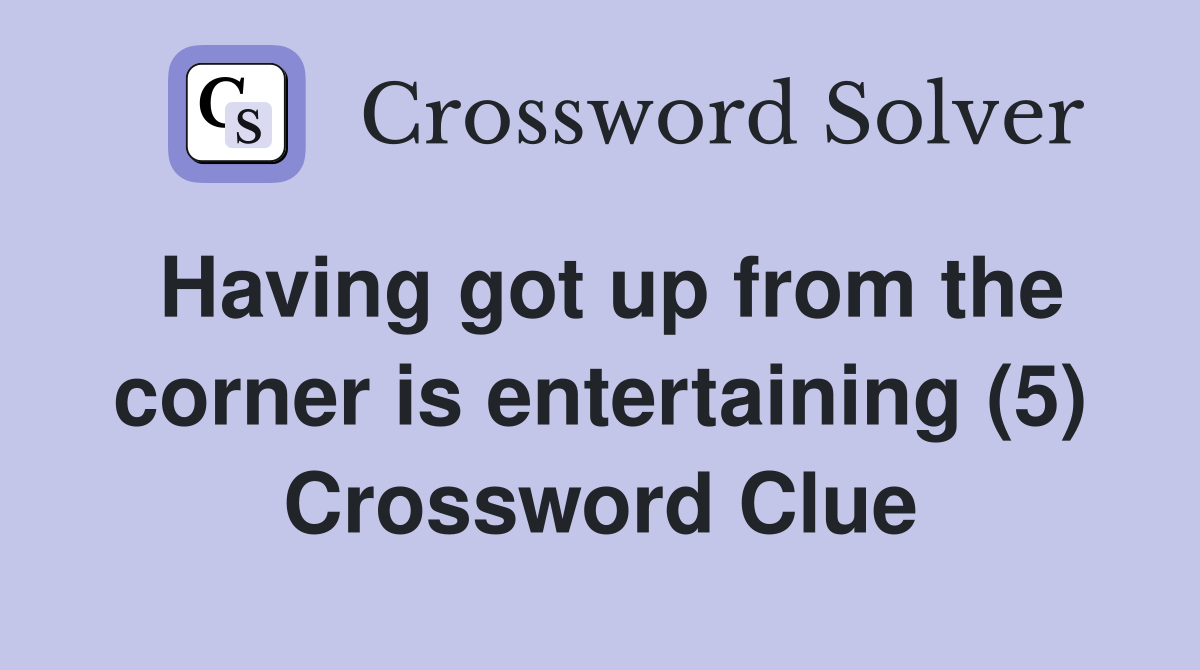 Having got up from the corner is entertaining (5) Crossword Clue