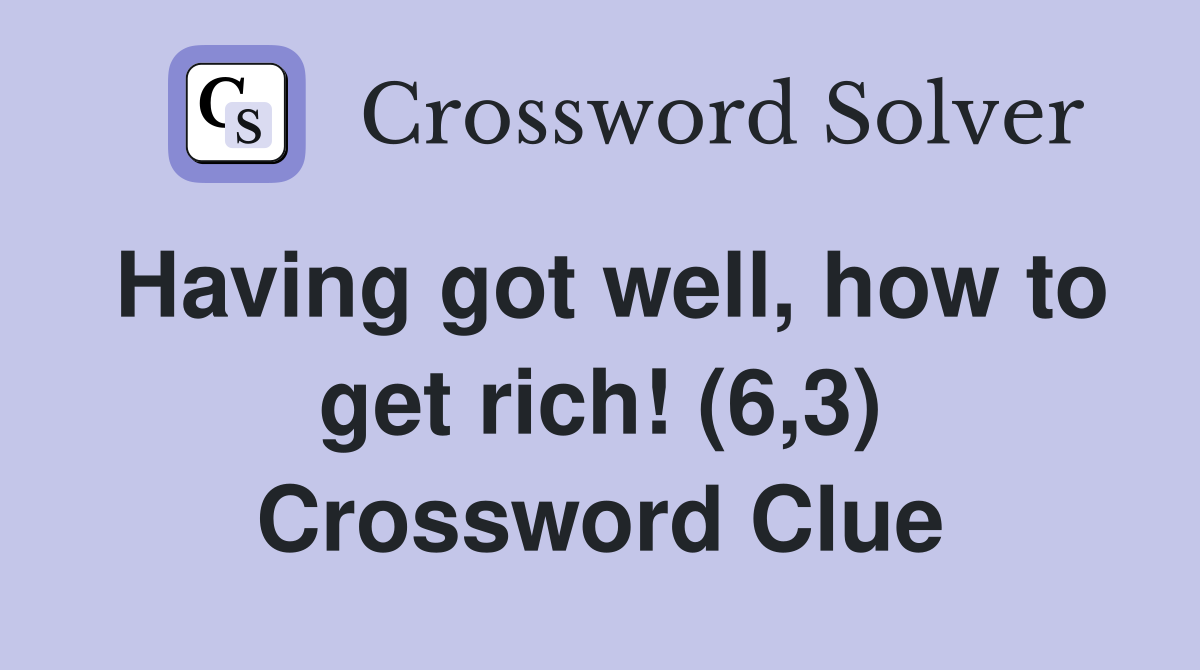 Having got well, how to get rich! (6,3) Crossword Clue